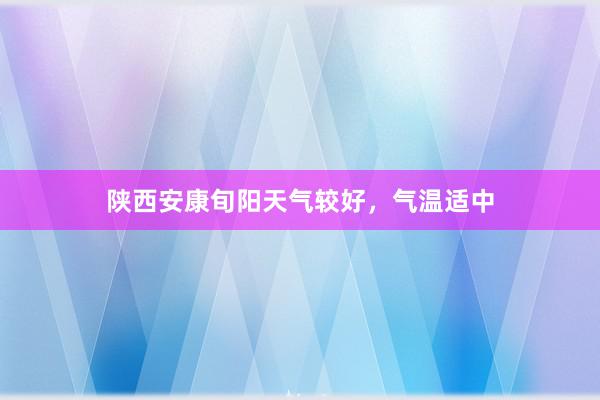 陕西安康旬阳天气较好，气温适中